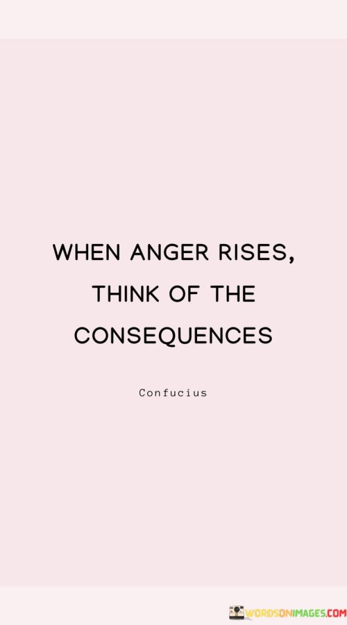 When-Anger-Rises-Think-Of-The-Consequences-Quotes.jpeg