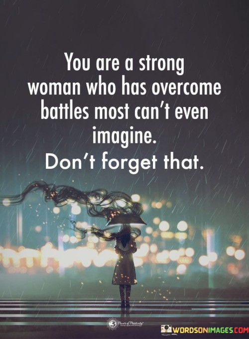 You Are A Strong Woman Who Has Overcome Battles Most Can't Even Imagine Quotes