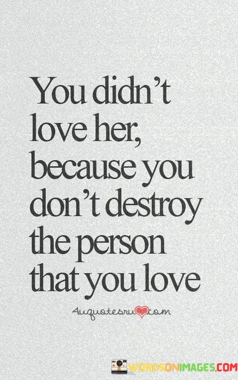 You-Didnt-Love-Her-Because-You-Dont-Destroy-Quotes.jpeg