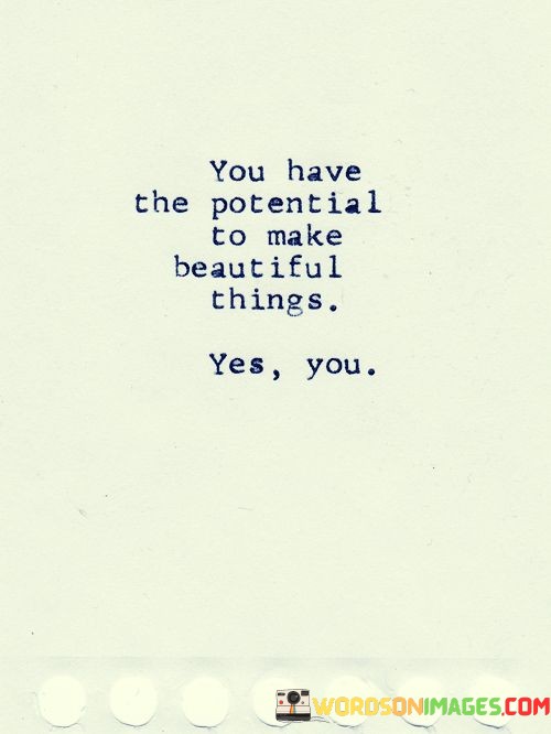 You-Have-The-Potential-To-Make-Beautiful-Things-Quotes.jpeg