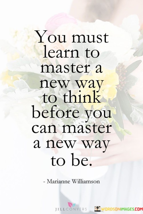 You-Must-Learn-To-Master-A-New-Way-To-Think-Before-You-Can-Master-A-New-Way-To-Be-Quotes.jpeg