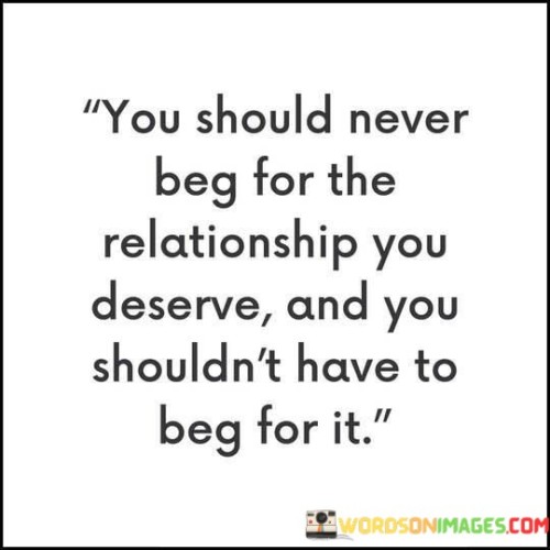You-Should-Never-Beg-For-The-Relationship-You-Deserve-And-You-Shouldnt-Have-To-Quotes.jpeg