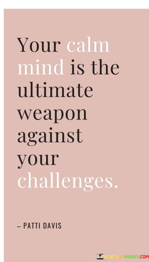 Your Calm Mind Is The Ultimate Weapon Against Your Challenges Quotes