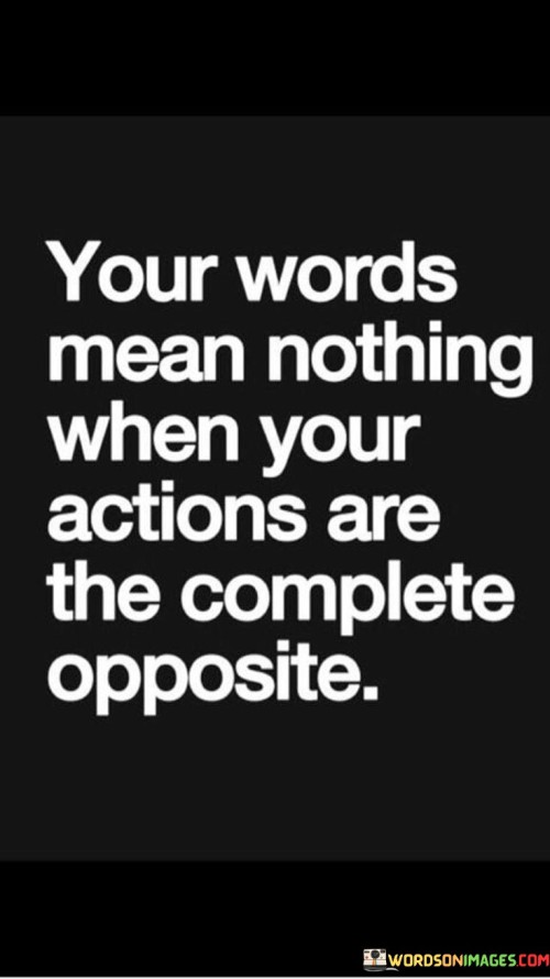 Your-Words-Mean-Nothing-When-Your-Actions-Are-The-Complete-Opposite-Quotes.jpeg