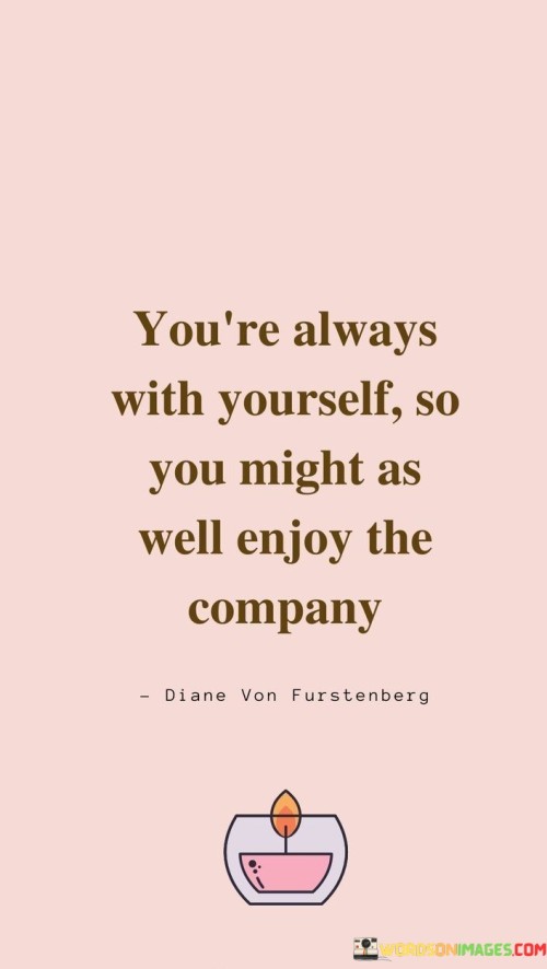 Youre-Always-With-Yourself-So-You-Might-As-Well-Enjoy-The-Company-Quotes.jpeg