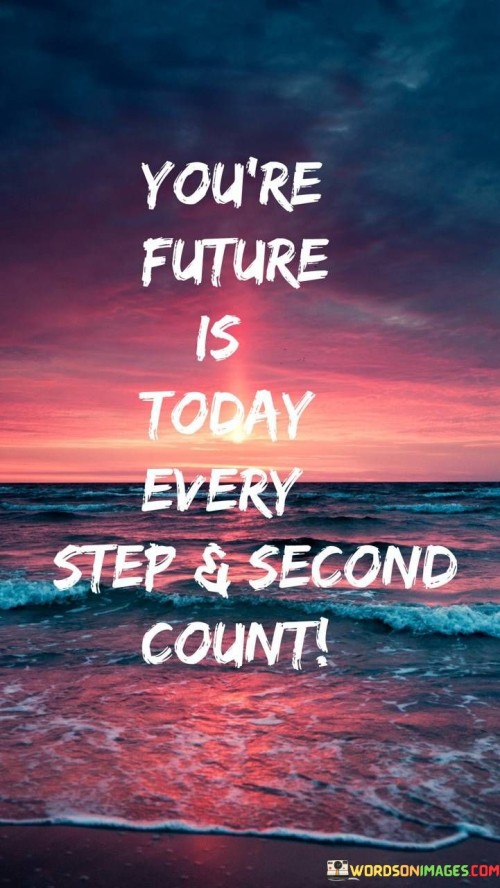 Youre-Future-Is-Today-Every-Step--Second-Count-Quotes.jpeg