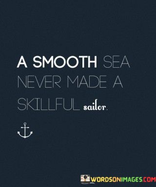 A-Smooth-Sea-Never-Made-A-Skillful-Sailor-Quotes.jpeg
