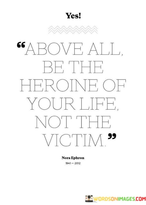Above All Be The Heroine Of Your Life Not The Victim Quotes