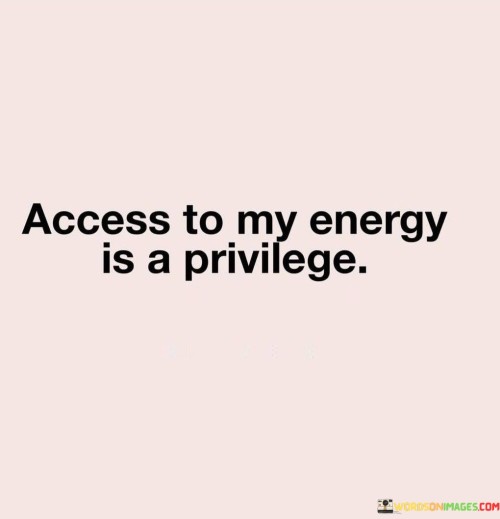 Access To My Energy Is A Privilege Quotes