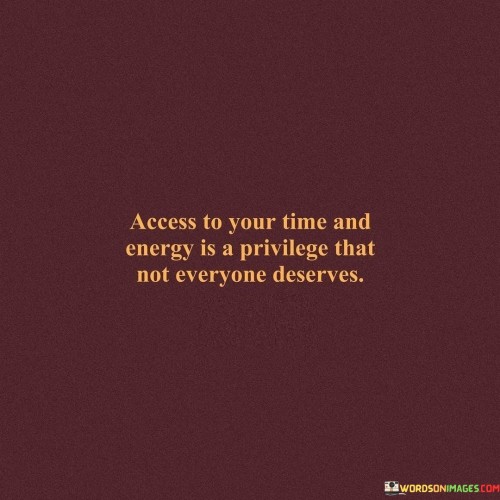 Access-To-Your-Time-And-Energy-Is-A-Privilege-That-Quotes.jpeg