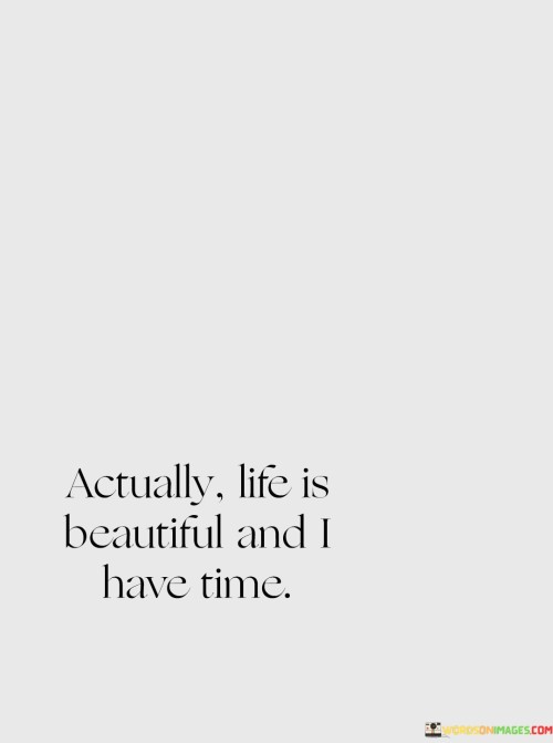 Actually Life Is Beautiful And I Have Time Quotes