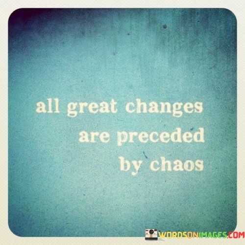 All Great Changes Are Preceded By Chaos Quotes