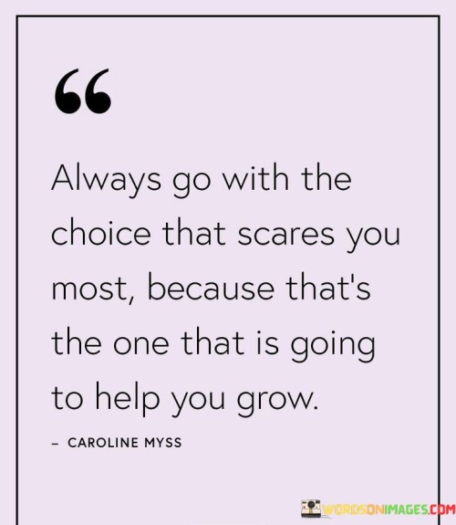 Always-Go-With-The-Choice-That-Scares-You-Most-Because-Thats-The-One-That-Is-Going-Quotes.jpeg