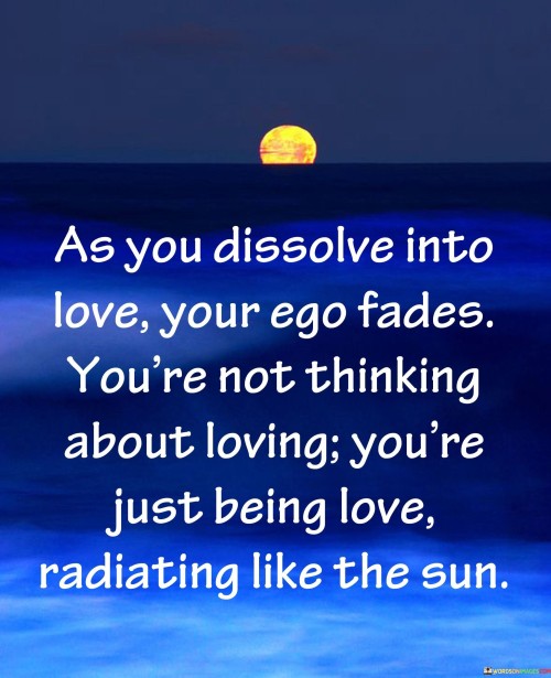 As-You-Dissolve-Into-Love-Your-Ego-Fades-Youre-Not-Thinking-Quotes.jpeg