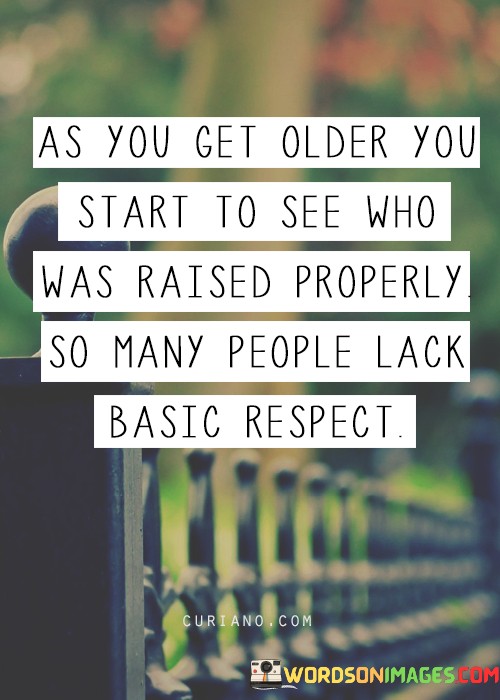 As-You-Get-Older-You-Start-To-See-Who-Was-Raised-Properly-So-Many-People-Quotes.jpeg