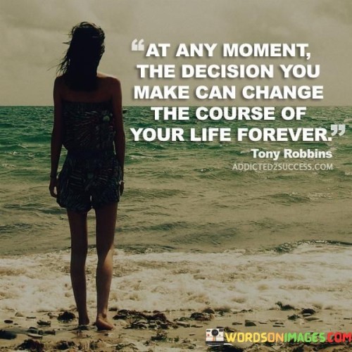 At Any Moment The Decision You Make Can Change The Course Of Your Quotes