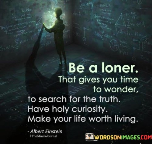 Be-A-Loner-That-Gives-You-Time-To-Wonder-To-Search-For-The-Truth-Have-Quotes.jpeg