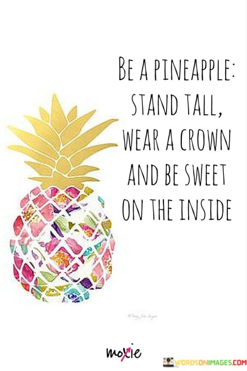 Be A Pineapple Stand Tall Wear A Crown And Be Sweet On The Inside Quotes