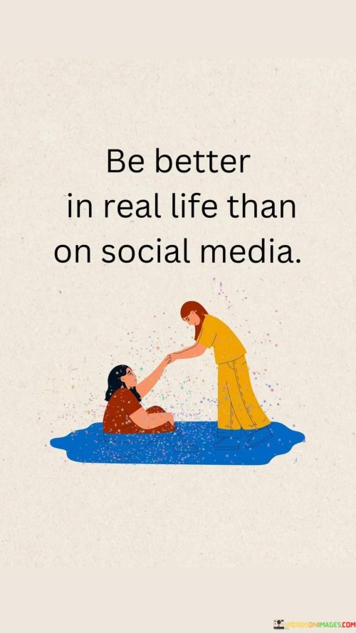 Be Better In Real Life Than On Social Media Quotes