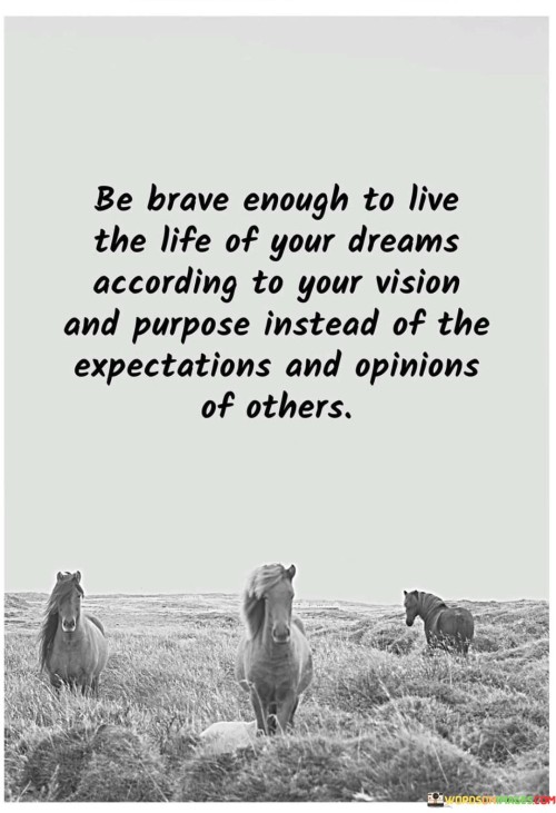 Be-Brave-Enough-To-Live-The-Life-Of-Your-Dreams-According-To-Your-Vision-Quotes.jpeg