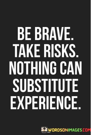 Be-Brave-Take-Risks-Nothing-Can-Substitute-Experience-Quotes.jpeg