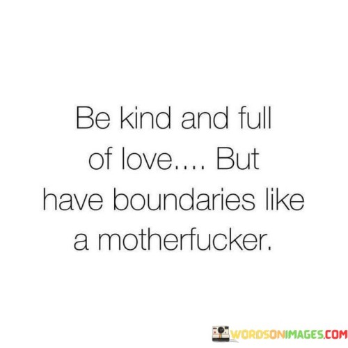 Be Kind And Full Of Love Ut Have Boundaries Quotes