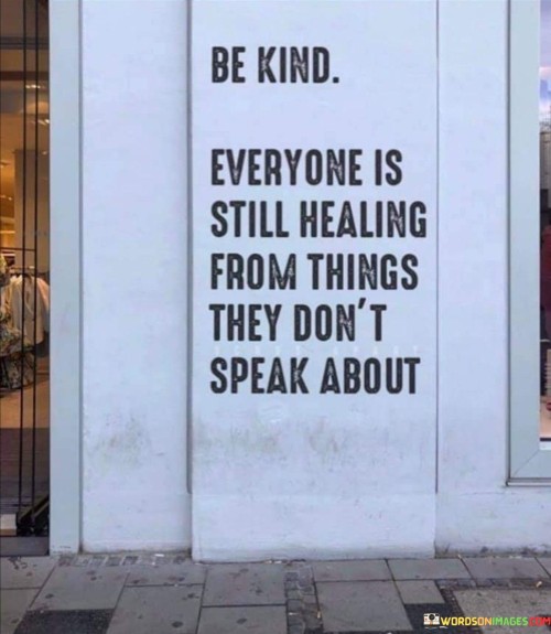 Be-Kind-Everyone-Is-Still-Healing-From-Things-They-Dont-Quotes.jpeg