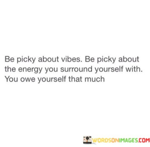 Be-Picky-About-Vibes-Be-Picky-About-The-Energy-You-Surround-Yourself-Quotes.jpeg