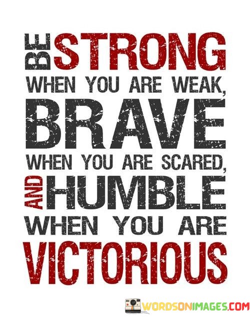 Be-Strong-When-You-Are-Weak-Brave-When-You-Are-Scared-And-Humble-Quotes.jpeg