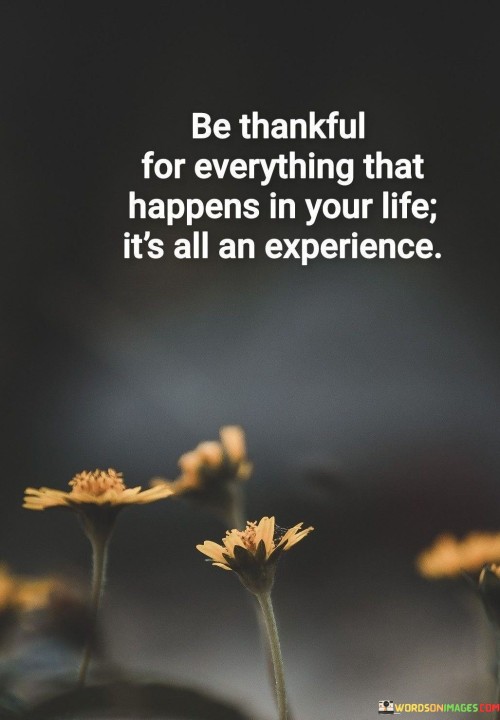 Be Thankful For Everything That Happens In Your Life Quotes