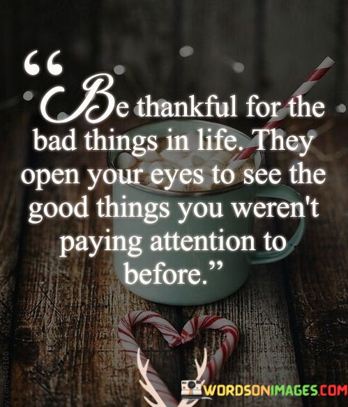 Be-Thankful-For-The-Bad-Things-In-Life-They-Quotes.jpeg
