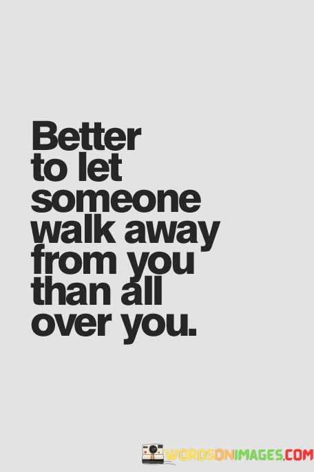 Better-To-Let-Someone-Walk-Away-From-You-Quotes.jpeg