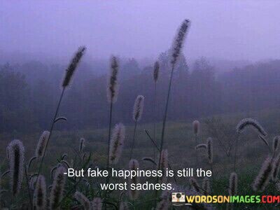 But-Fake-Happiness-Is-Still-The-Worst-Sadness-Quotes.jpeg
