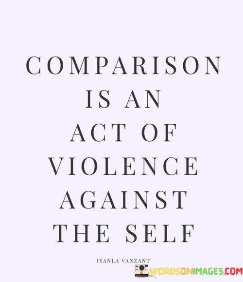 Comparison-Is-An-Act-Of-Violence-Against-The-Self-Quotes.jpeg