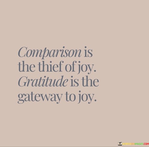 Comparison Is The Thief Of Joy Gratitude Is The Gateway To Joy Quotes