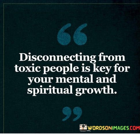 Disconnecting-From-Toxic-People-Is-Key-For-Your-Mental-And-Quotes.jpeg