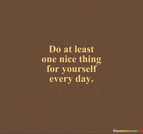 Do At Least One Nice Thing For Yourself Every Day Quotes