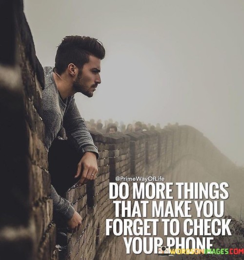 Do More Things That Make You Forget To Check Your Phone Quotes