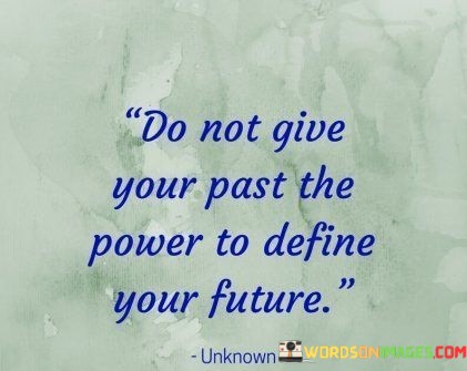 Do-Not-Give-Your-Past-The-Power-To-Define-Your-Future-Quotes.jpeg