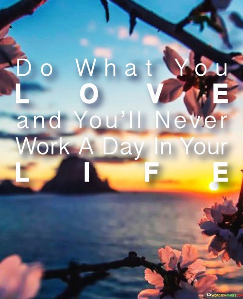 Do-What-You-Love-And-Youll-Never-Work-A-Day-In-Your-Life-Quotes.jpeg