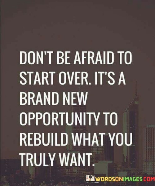 Don t Be Afraid To Start Over It s A Brand New Opportunity To Rebuild Quotes