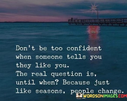 Dont-Be-Too-Confident-When-Someone-Tells-You-They-Like-You-The-Real-Quotes.jpeg