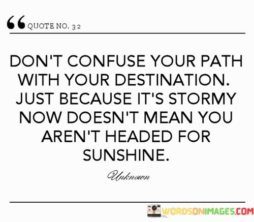 Dont-Confuse-Your-Path-With-Your-Destination-Just-Because-Its-Stormy-Quotes.jpeg