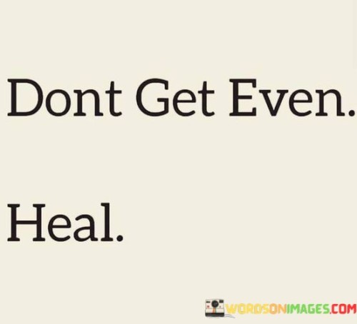 Dont-Get-Even-Heal-Quotes.jpeg