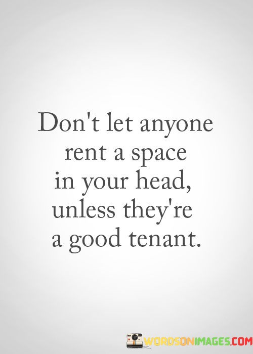 Dont-Let-Anyone-Rent-A-Space-In-Your-Head-Unless-Theyre-A-Good-Tenant-Quotes.jpeg