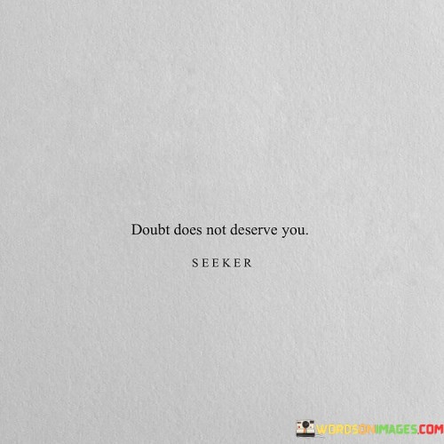 Doubt Does Not Deserve You Quotes