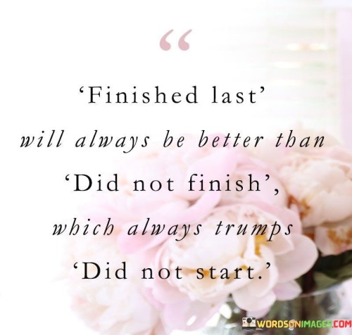 Finished Last Will Always Be Better Than Did Not Finish Quotes