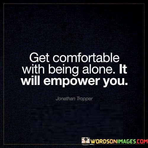 Get-Comfortable-With-Being-Alone-It-Quotes.jpeg