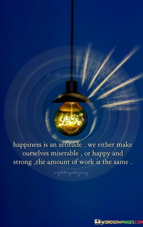 Happiness Is An Attitude We Either Make Ourselves Miserable Quotes