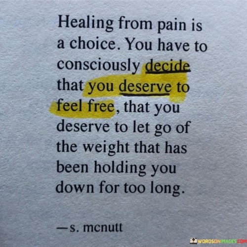 Healing From Pain Is A Choice You Have To Consciously Decide That Quotes